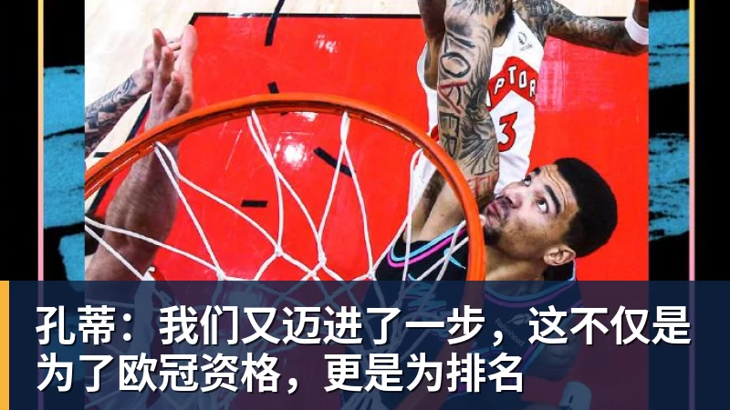 孔蒂：我们又迈进了一步，这不仅是为了欧冠资格，更是为排名