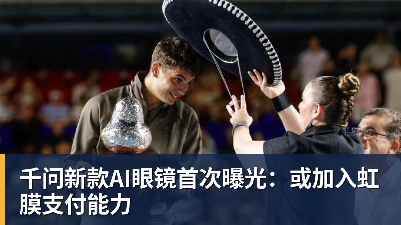 开云·体育千问新款AI眼镜首次曝光：或加入虹膜支付能力