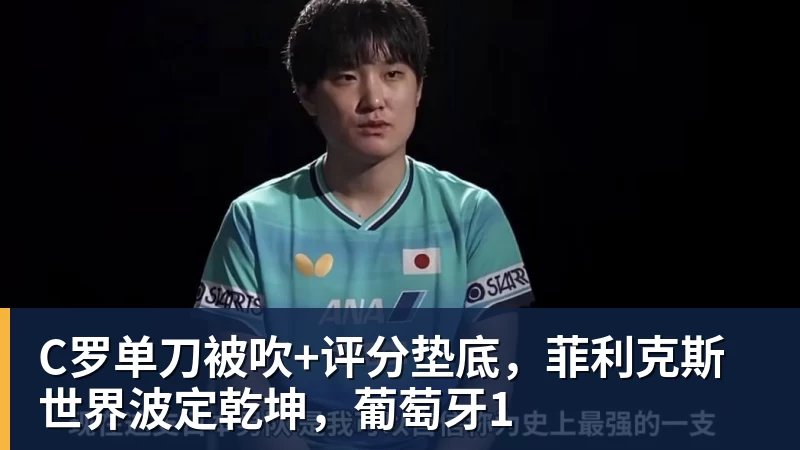 开云·体育C罗单刀被吹+评分垫底，菲利克斯世界波定乾坤，葡萄牙1