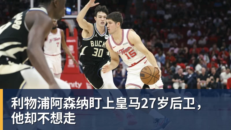 开云·体育利物浦阿森纳盯上皇马27岁后卫，他却不想走