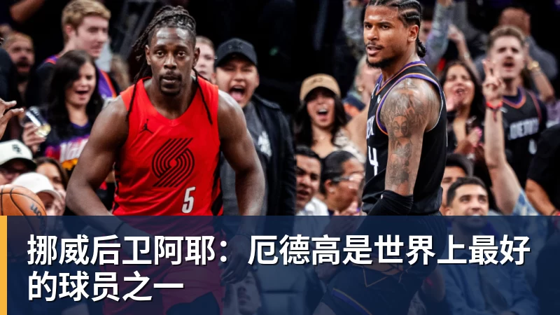 开云·体育挪威后卫阿耶：厄德高是世界上最好的球员之一