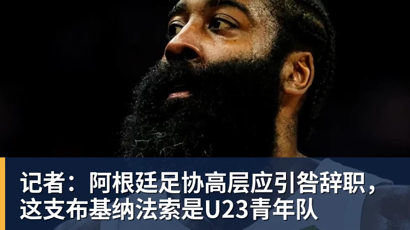 开云·体育记者：阿根廷足协高层应引咎辞职，这支布基纳法索是U23青年队