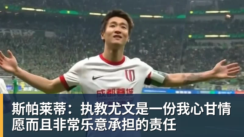 开云·体育斯帕莱蒂：执教尤文是一份我心甘情愿而且非常乐意承担的责任