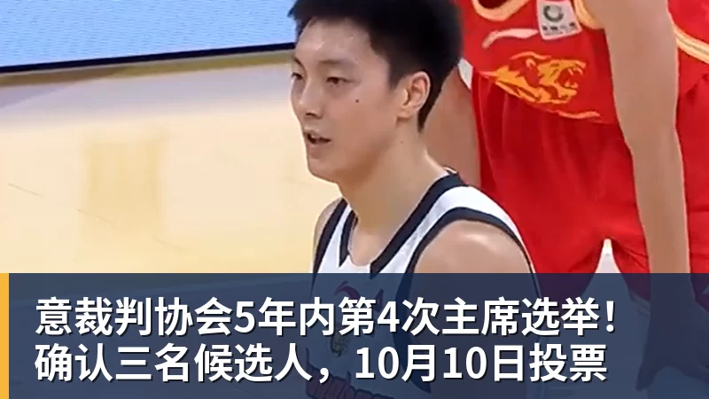 开云·体育意裁判协会5年内第4次主席选举！确认三名候选人，10月10日投票