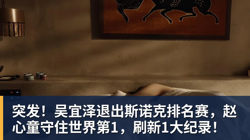 开云·体育突发！吴宜泽退出斯诺克排名赛，赵心童守住世界第1，刷新1大纪录！