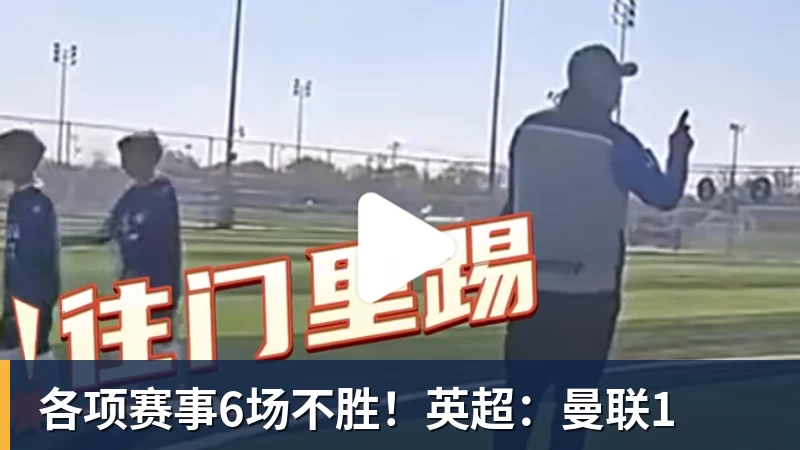 开云·体育各项赛事6场不胜！英超：曼联1